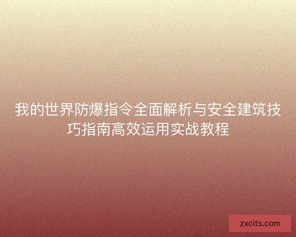 我的世界防爆指令全面解析与安全建筑技巧指南高效运用实战教程