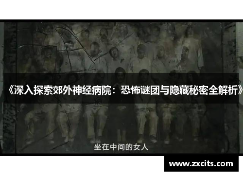 《深入探索郊外神经病院：恐怖谜团与隐藏秘密全解析》